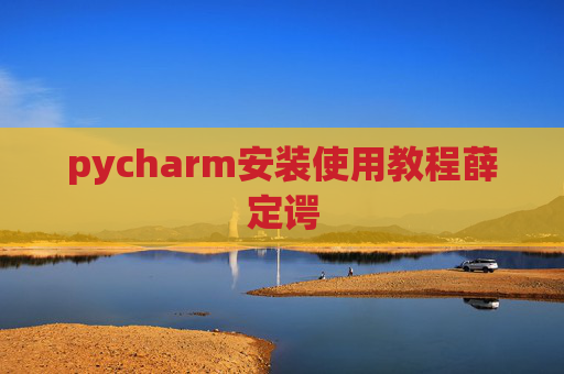pycharm安装使用教程薛定谔 pycharm安装使用教程薛定谔